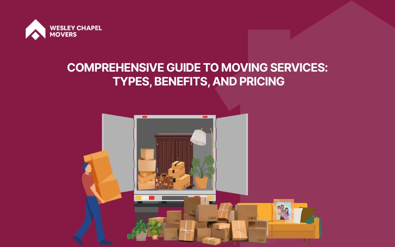 Comprehensive Guide to Moving Services- Types, Benefits, and Pricing